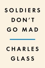 Soldiers Don't Go Mad: A Story of Brotherhood, Poetry, and Mental Illness During the First World War