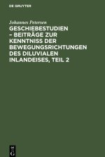 Geschiebestudien ? Beiträge zur Kenntniss der Bewegungsrichtungen des diluvialen Inlandeises, Teil 2