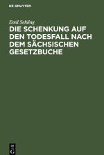 Die Schenkung auf den Todesfall nach dem sächsischen Gesetzbuche