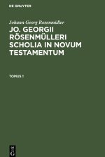 Johann Georg Rosenmüller: Jo. Georgii Rösenmülleri Scholia in Novum Testamentum. Tomus 1