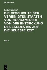 Ludwig Kufahl: Die Geschichte der Vereinigten Staaten von Nordamerika von der Entdeckung des Landes bis auf die neueste Zeit. Teil 2