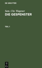 Sam. Chr. Wagener: Die Gespenster. Teil 1