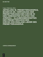 Abteilung 18. Presbyterianismus, Bogen 81?85. Verfassung der Presbyterianischen Kirche in den Vereinigten Staaten von Amerika ? Glaubensbekenntnis der