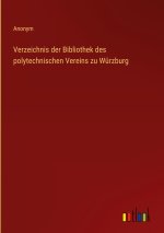Verzeichnis der Bibliothek des polytechnischen Vereins zu Würzburg