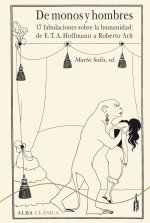 De monos y hombres : 17 fabulaciones sobre la humanidad : de E. T. A. Hoffmann a Roberto Arlt