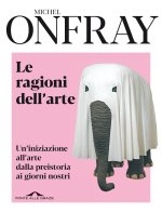ragioni dell'arte. Un'iniziazione all'arte dalla preistoria ai giorni nostri
