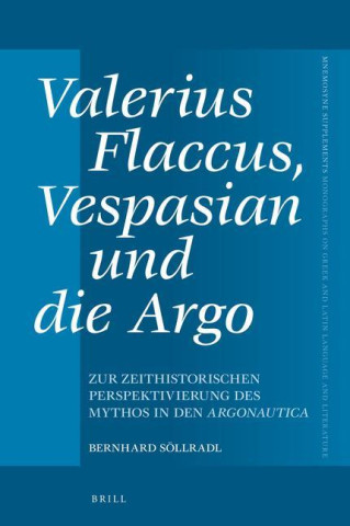 Valerius Flaccus, Vespasian Und Die Argo: Zur Zeithistorischen Perspektivierung Des Mythos in Den Argonautica