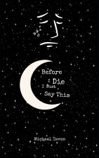 Before I Die, I Must Say This
