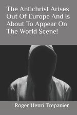 Antichrist Arises Out Of Europe And Is About To Appear On The World Scene!