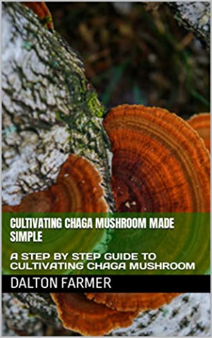 Cultivating Chaga Mushroom Made Simple (Dalton Farmer)()