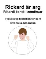 Svenska-Albanska Rickard ar arg / Rikardi eshte i zemeruar Tvasprakig bilderbok foer barn