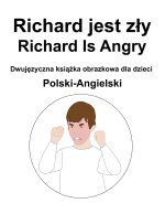 Polski-Angielski Richard jest zly / Richard Is Angry Dwujęzyczna książka obrazkowa dla dzieci