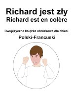 Polski-Francuski Richard jest zly / Richard est en colere Dwujęzyczna książka obrazkowa dla dzieci