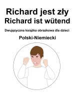 Polski-Niemiecki Richard jest zly / Richard ist wutend Dwujęzyczna książka obrazkowa dla dzieci
