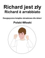 Polski-Wloski Richard jest zly / Richard e arrabbiato Dwujęzyczna książka obrazkowa dla dzieci