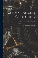 Lace Making and Collecting: an Elementary Handbook