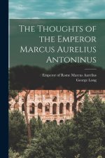 The Thoughts of the Emperor Marcus Aurelius Antoninus [microform]