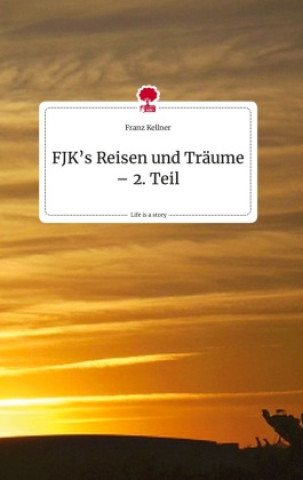 FJK?s Reisen und Träume - 2. Teil. Life is a Story - story.one