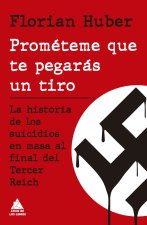 Prométeme que te pegarás un tiro : la historia de los suicidios en masa al final del Tercer Reich