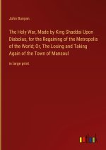 The Holy War, Made by King Shaddai Upon Diabolus, for the Regaining of the Metropolis of the World; Or, The Losing and Taking Again of the Town of Man