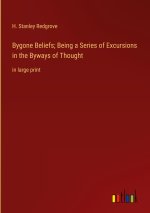 Bygone Beliefs; Being a Series of Excursions in the Byways of Thought