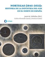 Nortegas, 1845-2021 : historia de la industria del gas en el norte de Espa?a