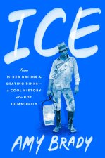 Ice: From Mixed Drinks to Skating Rinks--A Cool History of a Hot Commodity