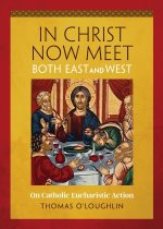 In Christ Now Meet Both East and West: On Catholic Eucharistic Action