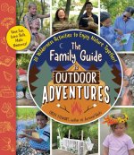 The Family Guide to Outdoor Adventures: 30 Wilderness Activities to Enjoy Nature Together!