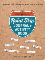 The Road Trip Journal & Activity Book: Everything You Need to Have and Record an Epic Road Trip!