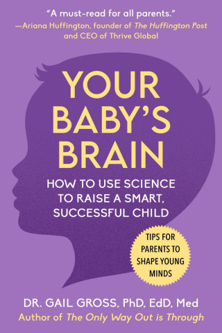 Your Baby's Brain: How to Use Science to Raise a Smart, Successful Child--Tips for Parents to Shape Young Minds