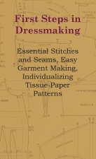 First Steps In Dressmaking - Essential Stitches And Seams, Easy Garment Making, Individualizing Tissue-Paper Patterns