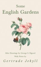Some English Gardens - After Drawings by George S. Elgood - With Notes by Gertrude Jekyll