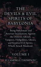 The Devils and Evil Spirits of Babylonia, Being Babylonian and Assyrian Incantations Against the Demons, Ghouls, Vampires, Hobgoblins, Ghosts, and Kin