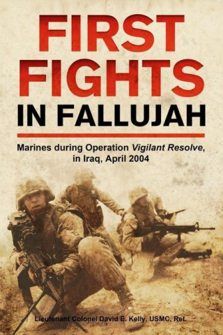 First Fights in Fallujah: Marines During Operation Vigilant Resolve, in Iraq, April 2004