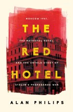 The Red Hotel: Moscow 1941, the Metropol Hotel, and the Untold Story of Stalin's Propaganda War