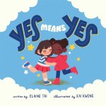 Yes Means Yes: A Kid's Book about Consent, Boundaries, & Listening to Your Body