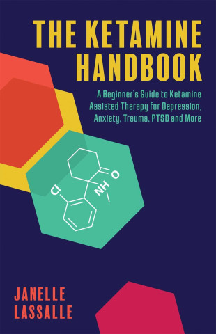 The Ketamine Handbook: A Beginner's Guide to Ketamine-Assisted Therapy for Depression, Anxiety, Trauma, Ptsd, and More