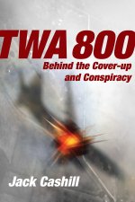 TWA 800: The Crash, the Cover-Up, and the Conspiracy
