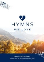 Hymns We Love Songbook: Exploring Hymns That Take Us to the Heart of the Christian Faith