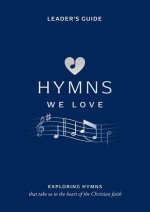 Hymns We Love Leader's Handbook: Exploring Hymns That Take Us to the Heart of the Christian Faith