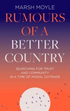 Rumours of a Better Country: Searching for Trust and Community in a Time of Moral Outrage