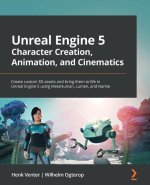 Unreal Engine 5 Character Creation, Animation and Cinematics: Create custom 3D assets and bring them to life in Unreal Engine 5 using MetaHuman, Lumen