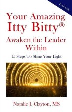 Your Amazing Itty Bitty(R) Awaken the Leader Within Book: 15 Steps To Shine Your Light