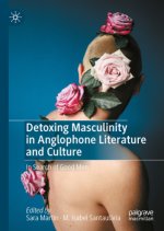 Detoxing Masculinity in Anglophone Literature and Culture