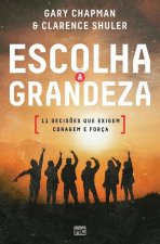 Escolha a grandeza: 11 decis?es que exigem coragem e força