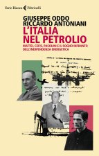 Italia nel petrolio. Mattei, Cefis, Pasolini e il sogno infranto dell'indipendenza energetica