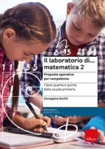 laboratorio di... Matematica 2. Proposte operative per competenze. Classi quarta e quinta della scuola primaria