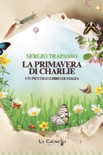 primavera di Charlie. Un piccolo libro di magia