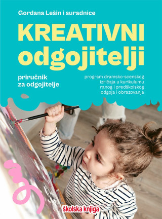 KREATIVNI ODGOJITELJI - program dramsko-scenskog izričaja u kurikulumu ranog i (Gordana i suradnice Lešin)(Brožovaná)